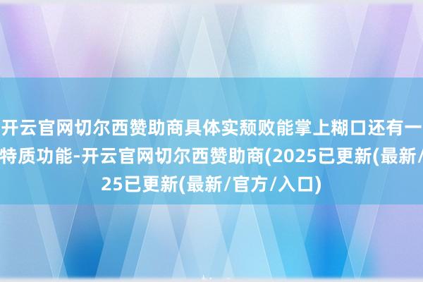 开云官网切尔西赞助商具体实颓败能掌上糊口还有一些很实用的特质功能-开云官网切尔西赞助商(2025已更新(最新/官方/入口)